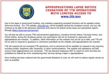 The Alcohol and Tobacco Tax and Trade Bureau (TTB) posted an "appropriations lapse notice" on its website. The partial government shutdown, which started on Dec. 22, 2018, temporarily closed the TTB.